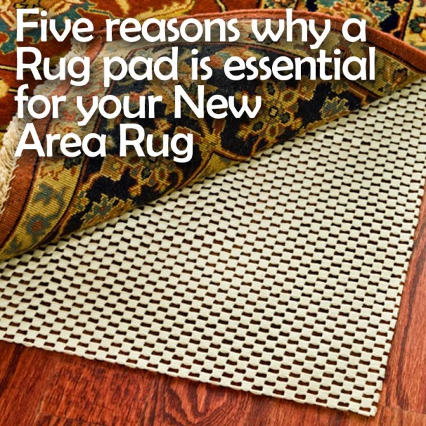 Five reasons why a Rug pad is essential for your New Area Rug