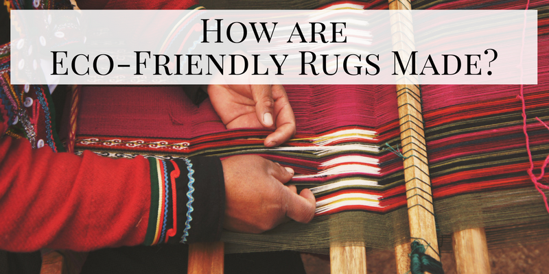 How are Eco-Friendly Rugs Made?