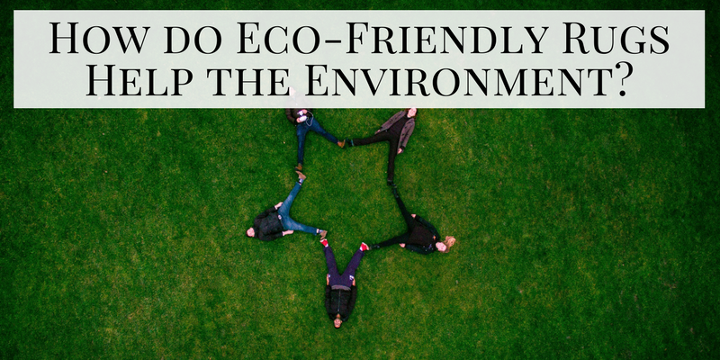 How do Eco-Friendly Rugs Help the Environment?