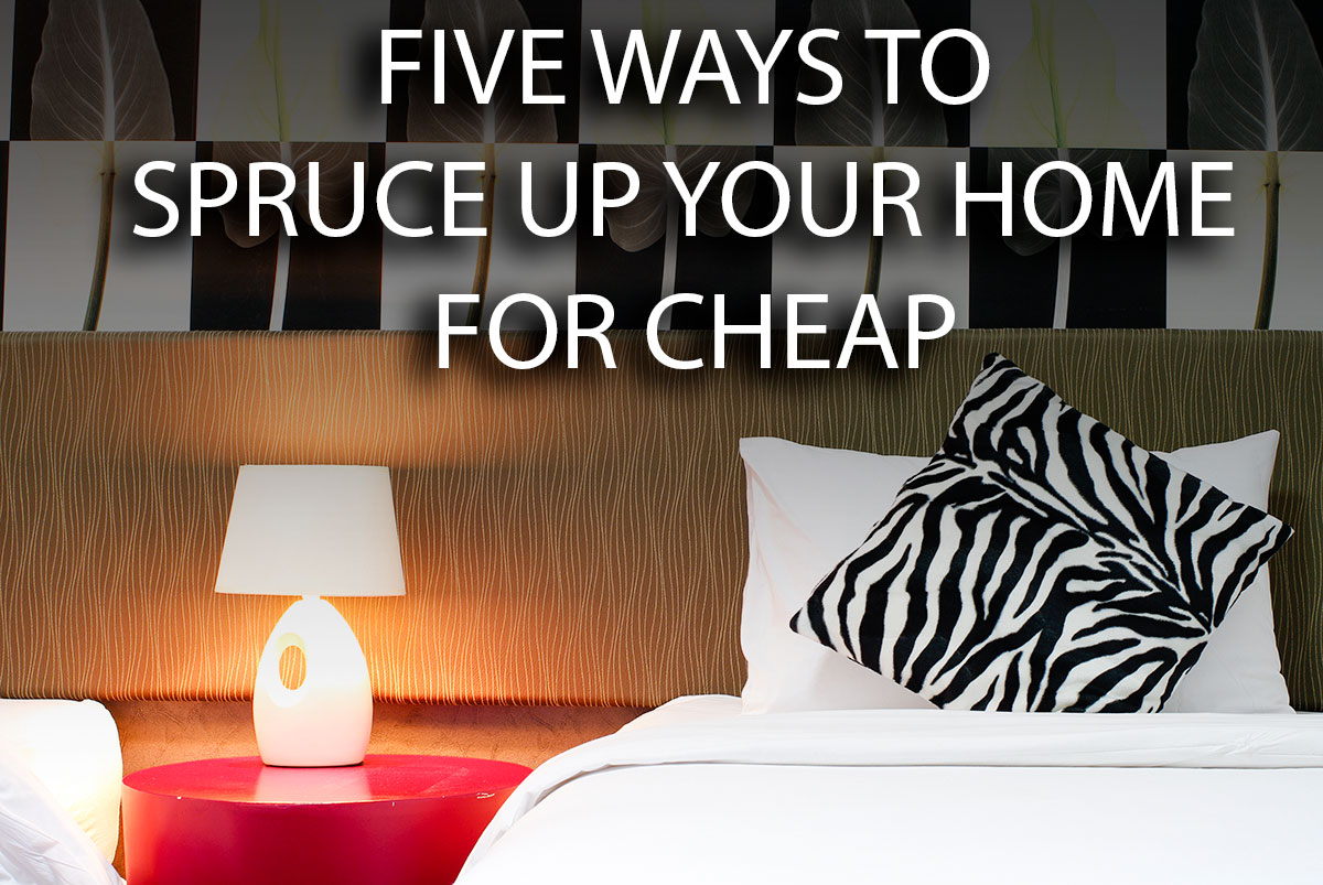 Five Ways to Spruce Up Your Home for Cheap