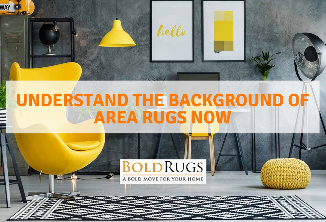 Understand the Background of Area Rugs Now